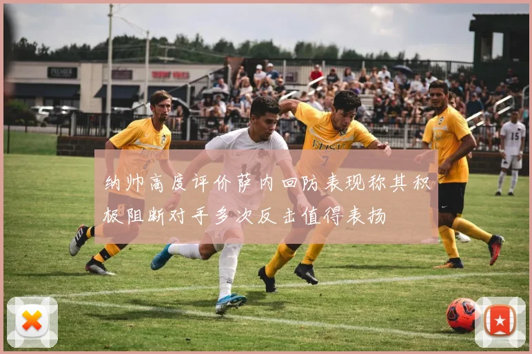 纳帅高度评价萨内回防表现称其积极阻断对手多次反击值得表扬