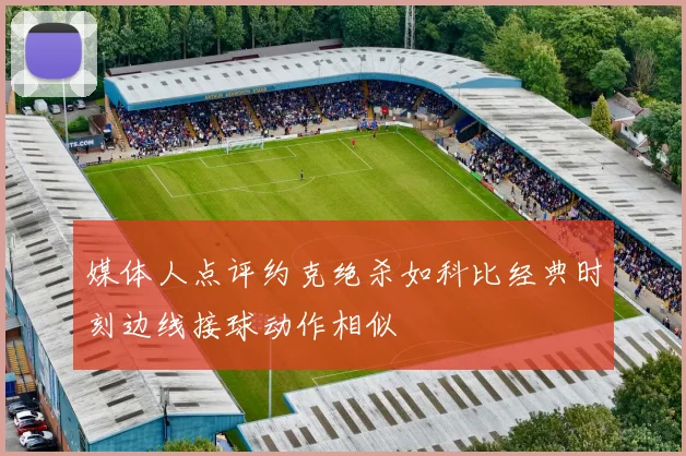 媒体人点评约克绝杀如科比经典时刻边线接球动作相似