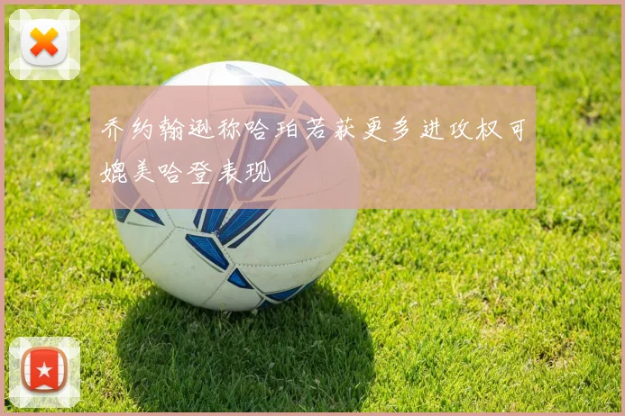 乔约翰逊称哈珀若获更多进攻权可媲美哈登表现