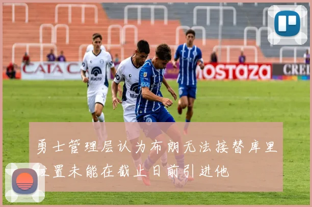 勇士管理层认为布朗无法接替库里位置未能在截止日前引进他