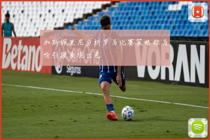 加斯佩里尼分析罗马比赛策略称马伦引援表现出色